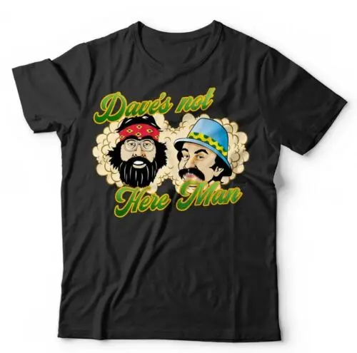 Dave's Not Here Man T shirt Unisex Cheech And Chong Stoner 70s 80s Fathers Day