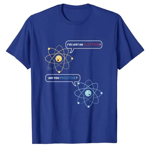 I Lost An Electron. Are You Positive? Chemistry Joke T-Shirt Funny Nerdy Atom Science Graphic Tee Top Physics Lovers Outfit Gift