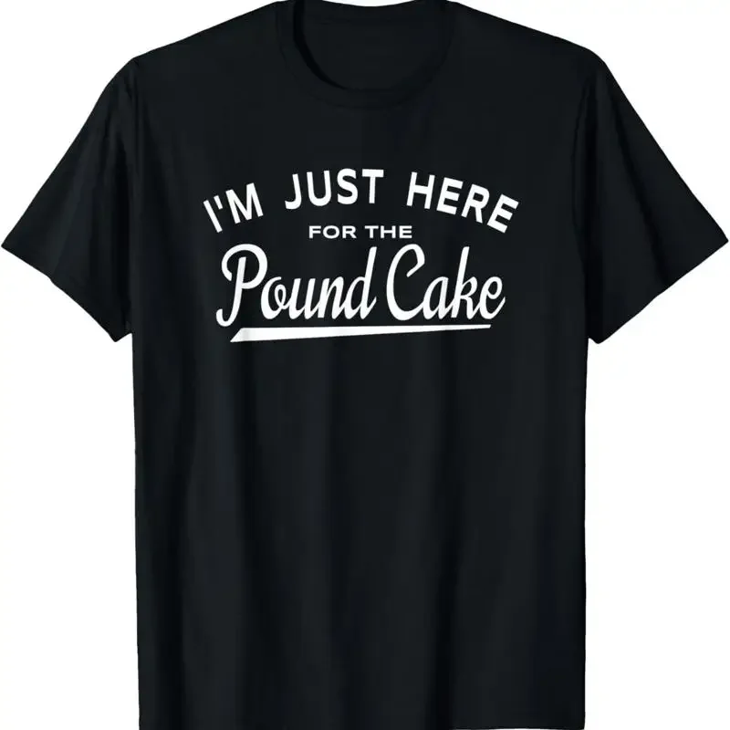 Pound Cake Lover Joke I'M Just Here For The T Shirt