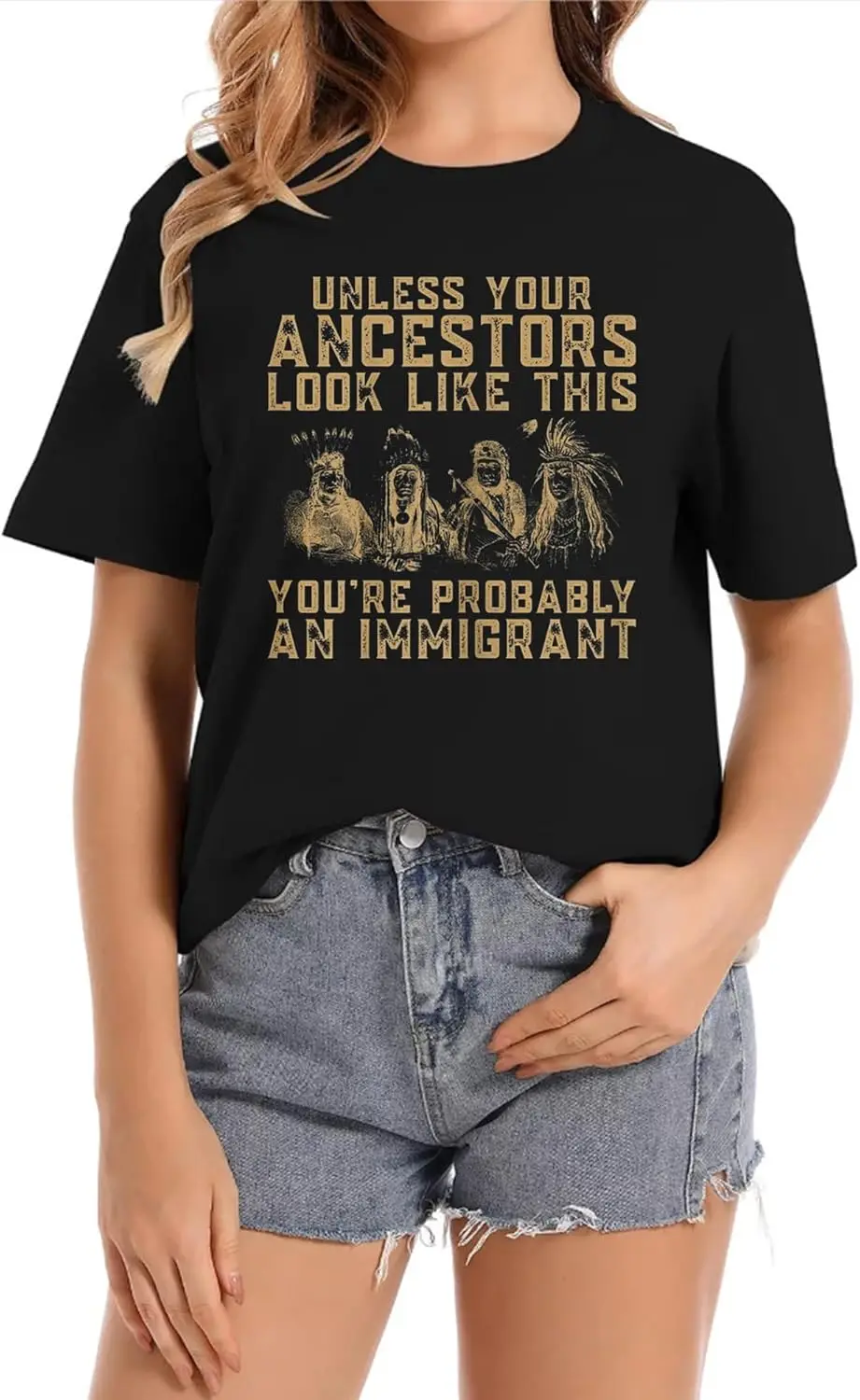 Unless Your Ancestors Look Like This You're Probably an lmmigrant Fashion Classic Women T-Shirt