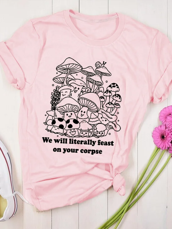 We Will Literally Feast on Your Corpse Funny Sligan Girl T-shirt Cute Cotton Smiley Mushroom Group Print Shirt Casua Female Tee