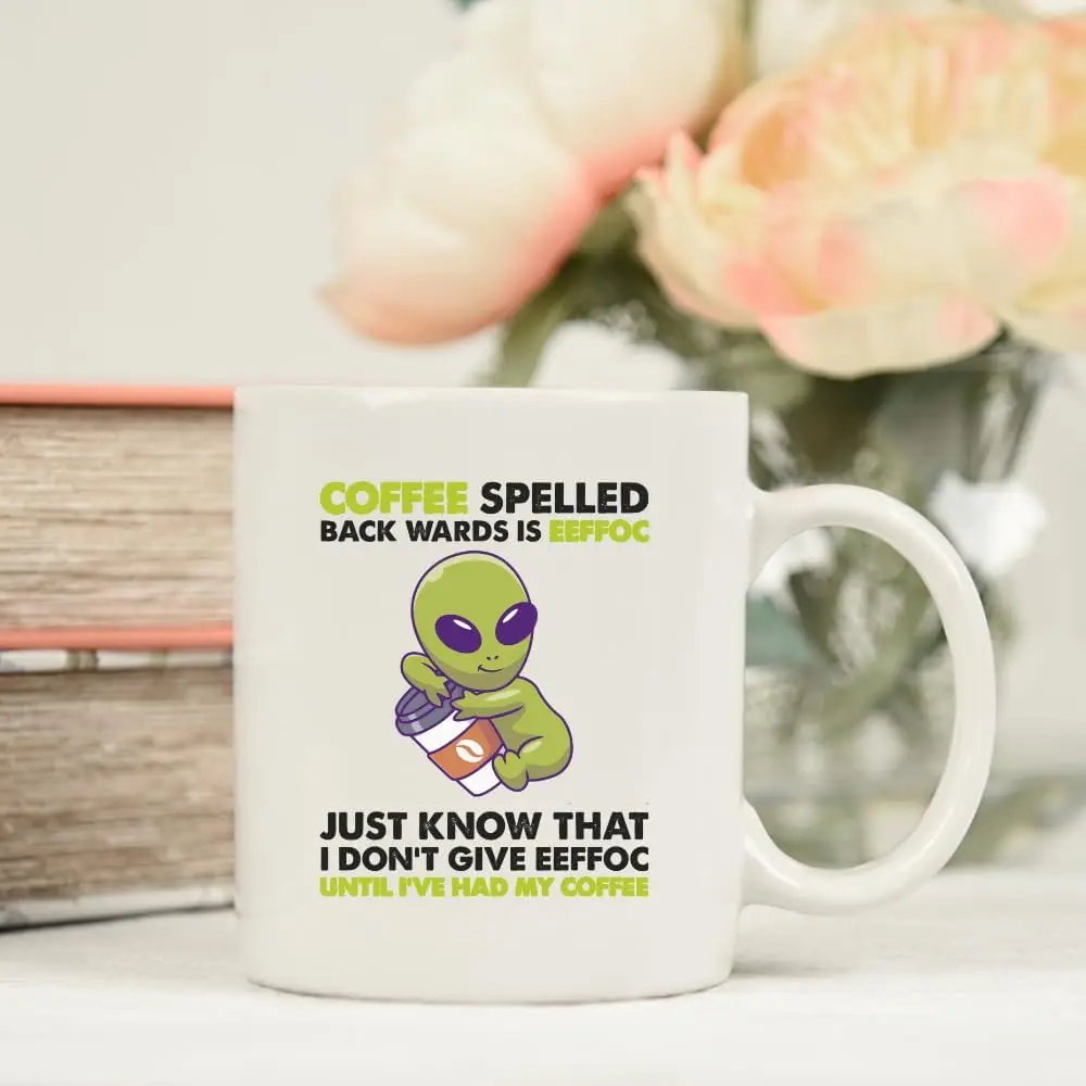 MissDaisy-Alien Mug, Coffee Spelled Backwards is Eeffoc, Just Know That I Don't Give Eeffoc Until I've Had My Coffee, 11