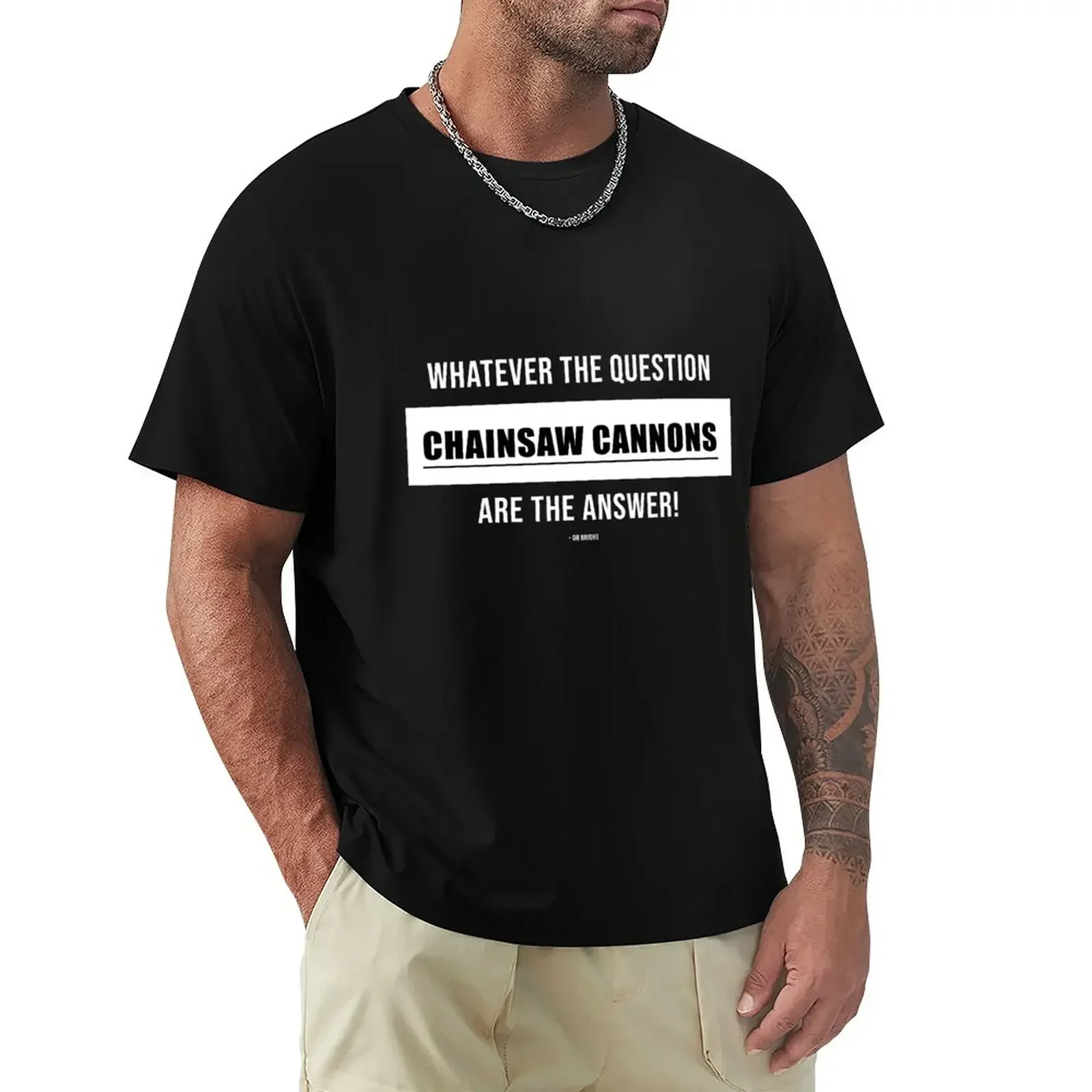 Whatever the question CHAINSAW CANNONS is the answer! T-Shirt aesthetic clothes man t shirt mens graphic t-shirts pack