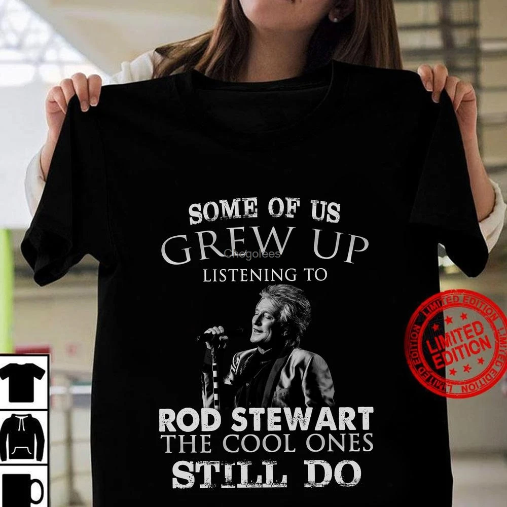 Some Of Us Grew Up Listening To The Rod Stewart The Cool Ones Still Do T Shirt Rod Stewart T Shirt Tee