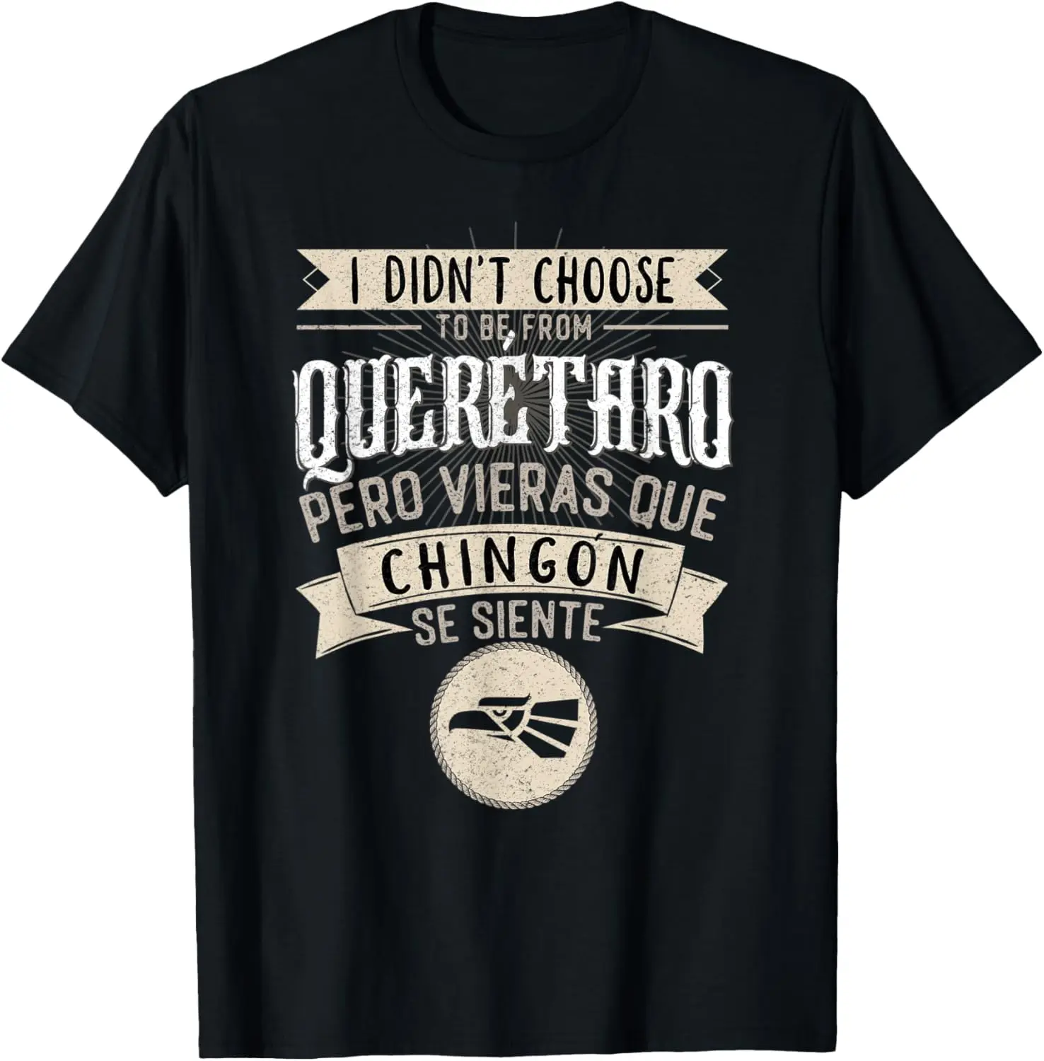 

I didn't Choose to Be From Queretaro Pero se Siente Chingon T-Shirt