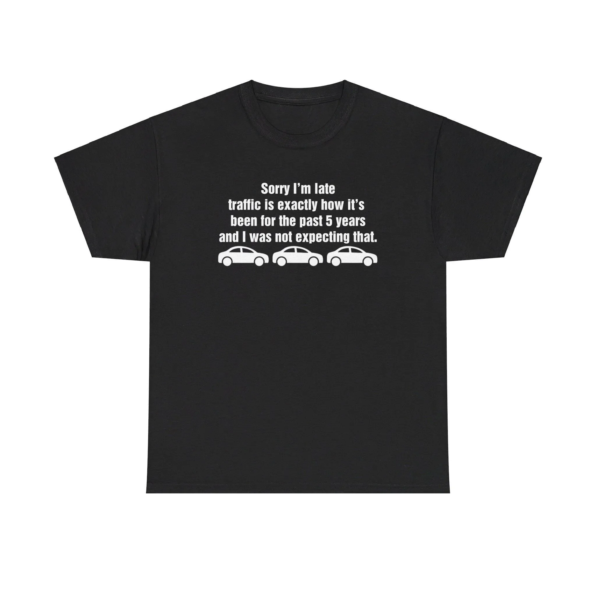 Sorry I'M Late The Traffic Is Exactly How It'S Been For Last 5 Years And I Was Not Expecting That T Shirt