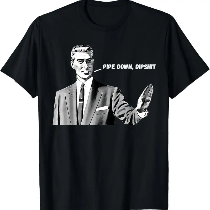Pipe Down Dipshit Funny Correction Guy Meme 2025 T-Shirt