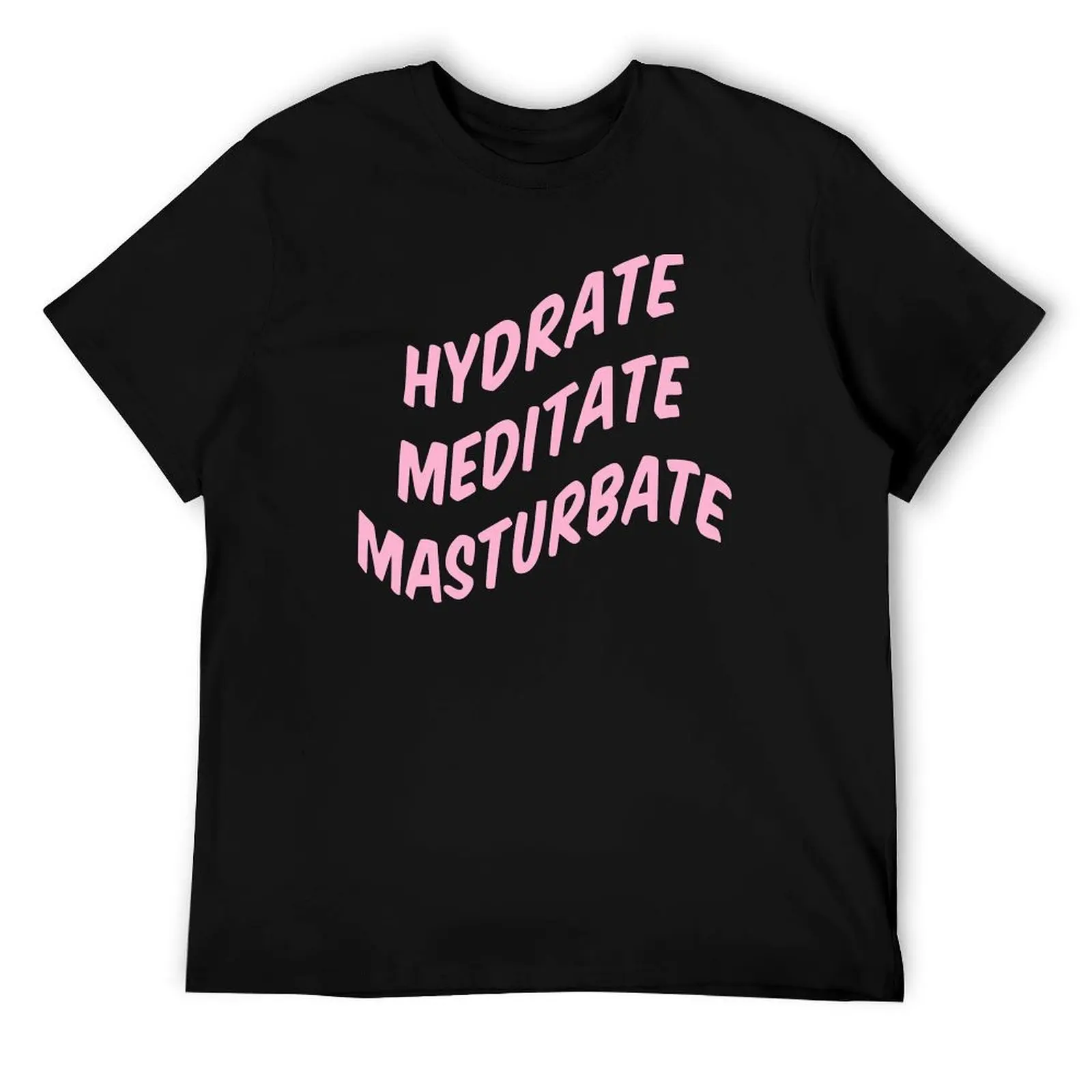 

Hydrate Meditate Masturbate T-Shirt funny t shirts man t shirt for man T-Shirt