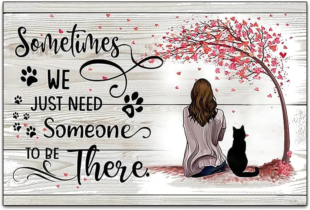 Sometimes We Just Need Someone To Be There - Funny Cat Lover Vintage Wall Decoration Tin Metal Signs Artwork - A Gift for Inspir