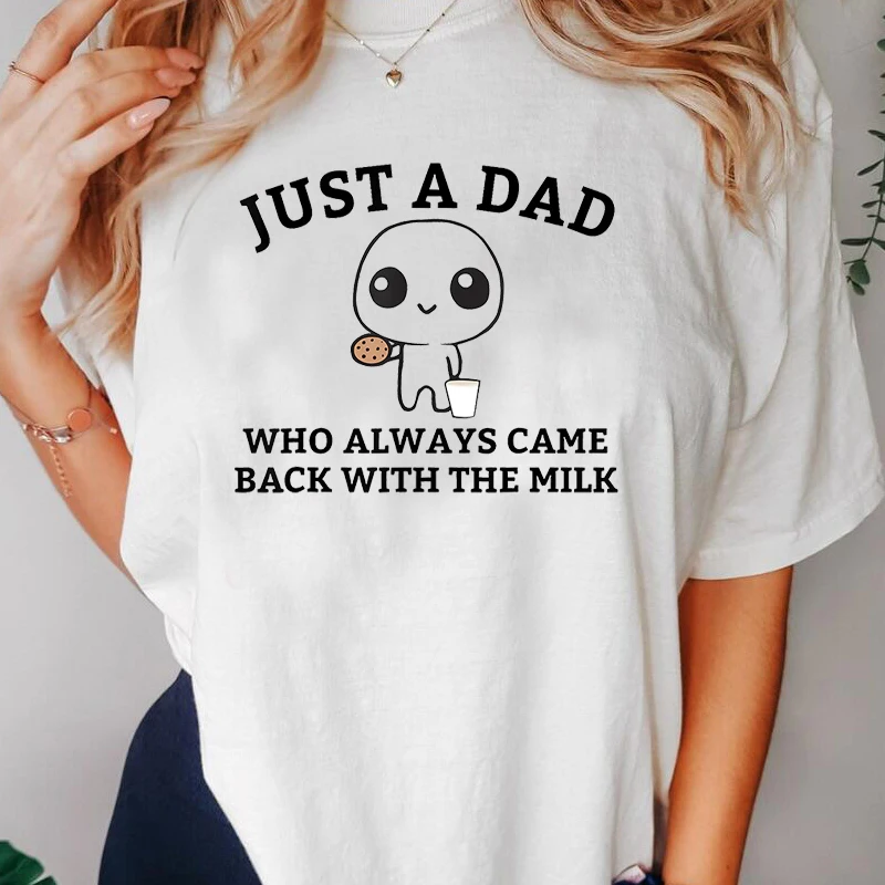 

Just A Dad Who Always Came Back with The Milk T-shirt Cotton Women Funny Graphic T Shirts Summer Short Sleeve Fashion Tee Shirts