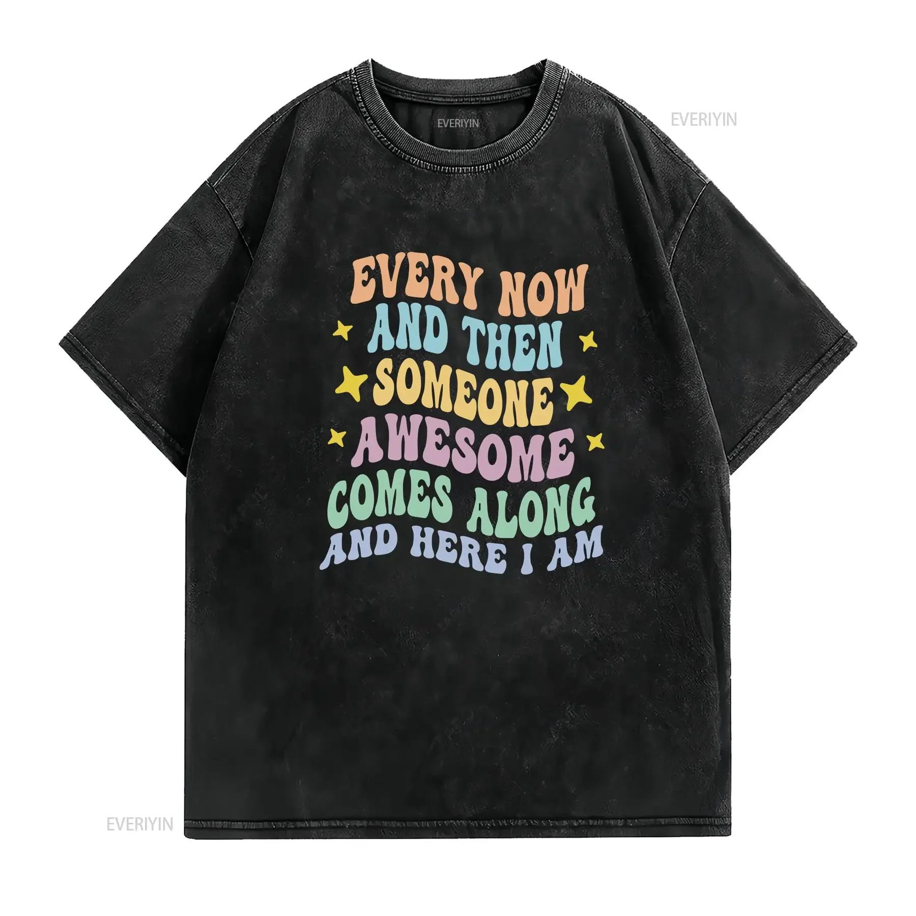 Every Now And Then Someone Awesome T shirt Comes Along Here I Am Sarcastic Cute Girls  vintage Washed graphic Casual streetwear