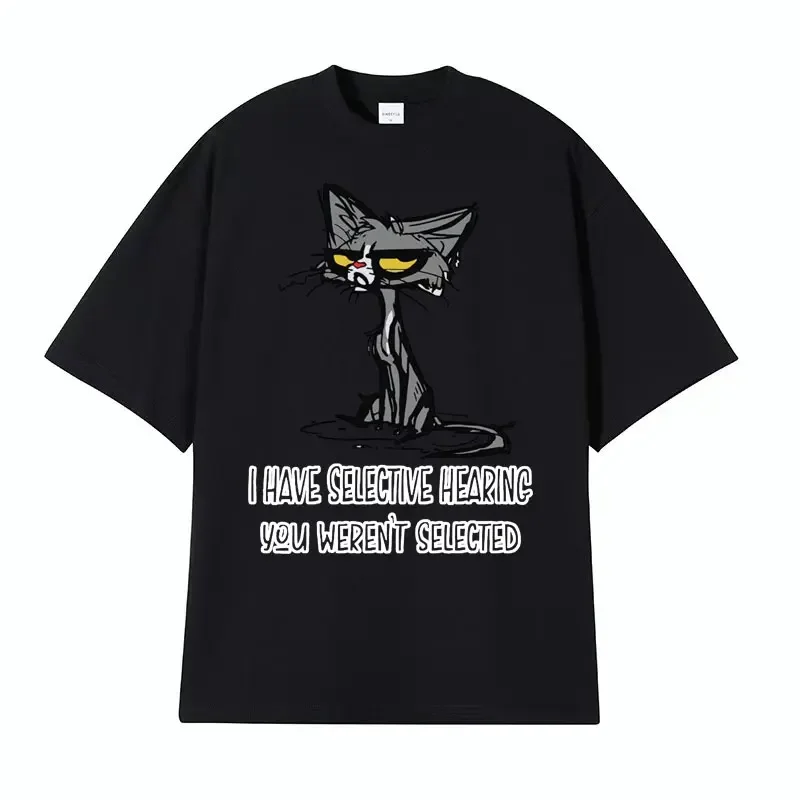 Funny Cat Rude Offensive I Have Selective Hearing Meme T Shirts Men\'s Women High Quality Clothing Cotton Oversized Humor T-shirt