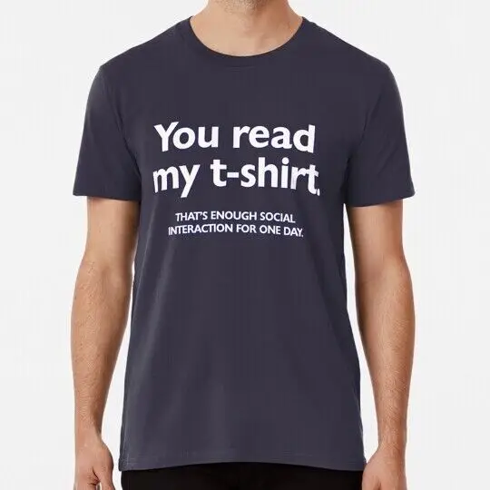 You Read My . That Enough Social Interaction For One Day S-5XL USA Made T-Shirt