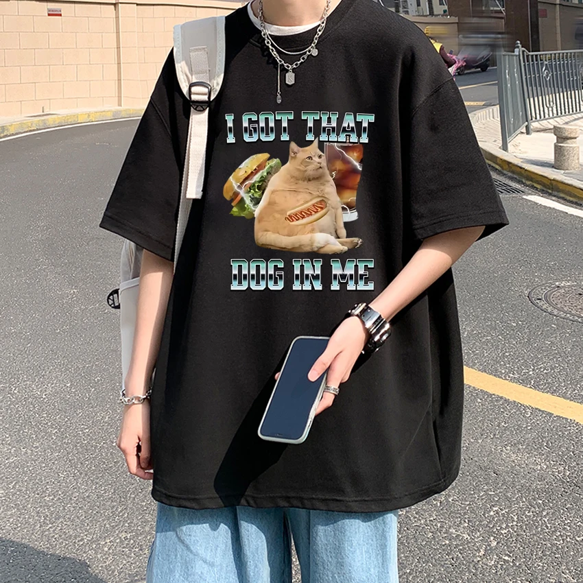 

Harajuku I Got That Dog in Me Funny Cat Meme black T shirt New Unisex Oversized short sleeve T-shirts Men Women 100% Cotton Tops