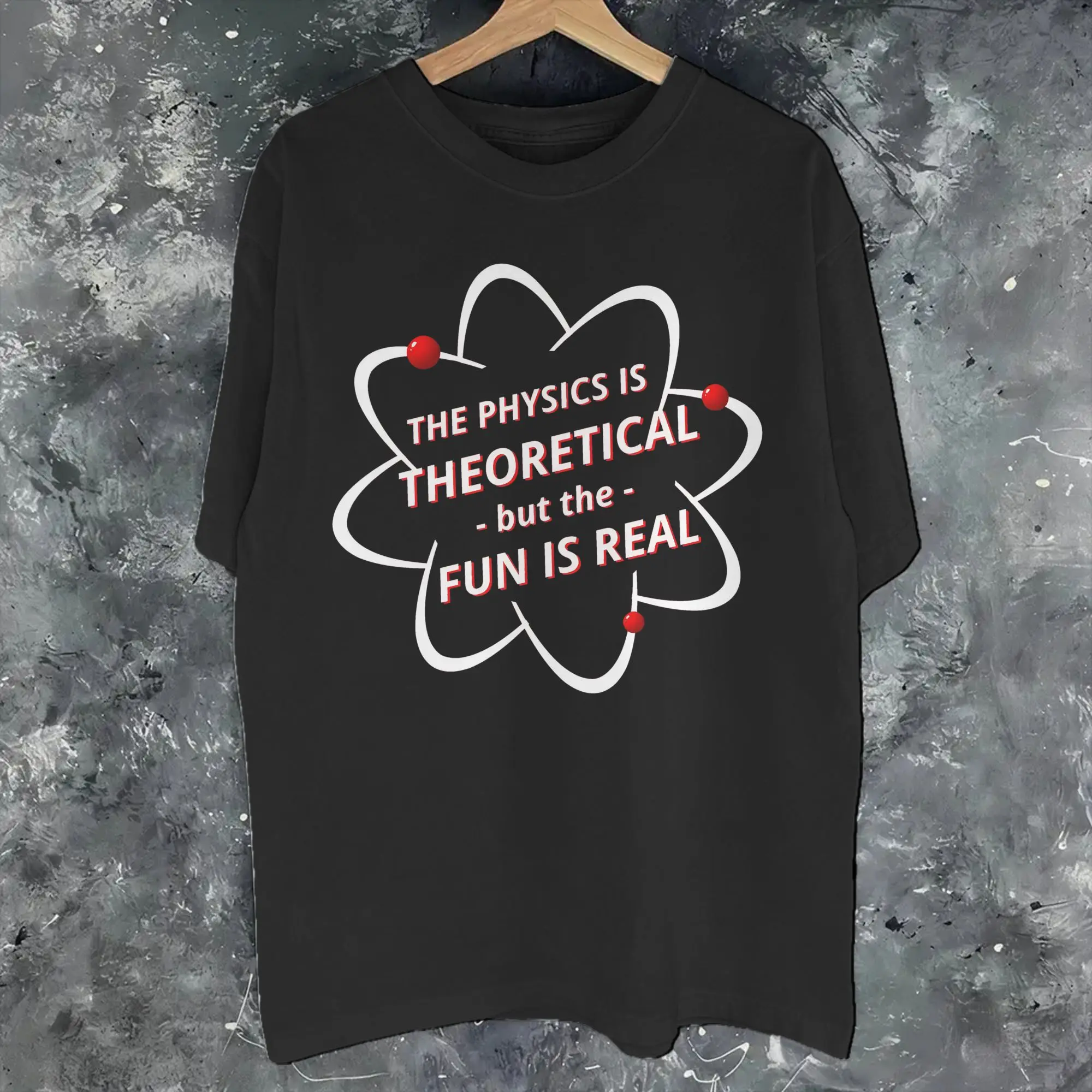The Physics is Theoretical, but the Fun is Real  Graphic T Shirt for Men Women  Cotton  Tee Shirt Clothes