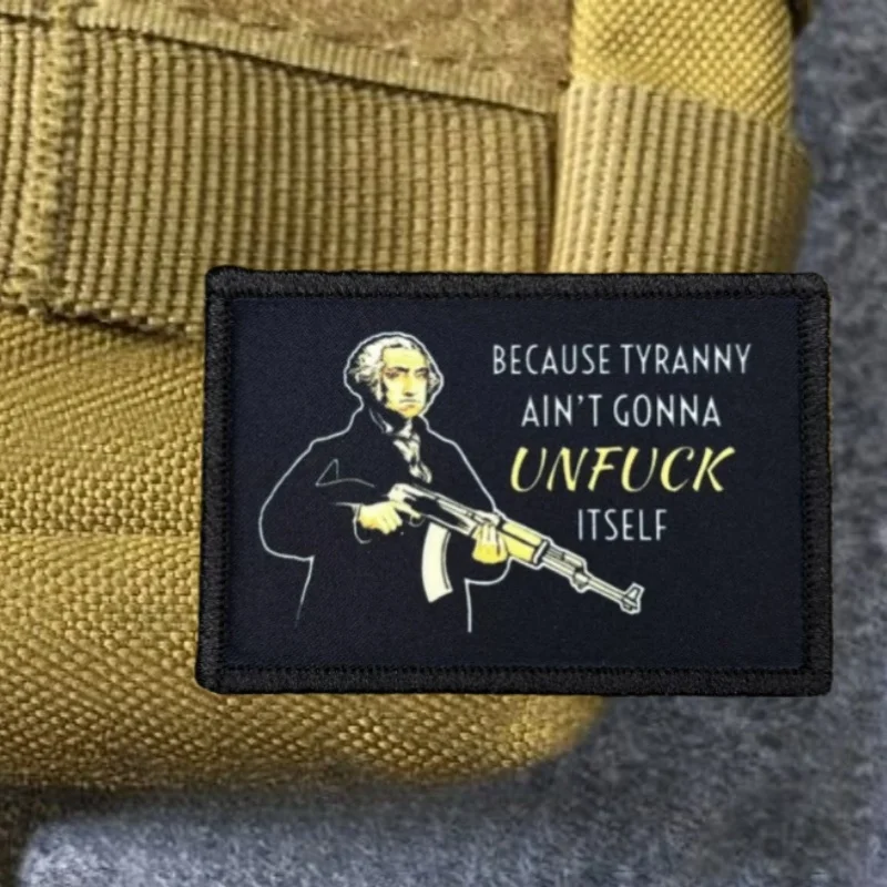 George Washington Tyranny Morale Badge Patch Hook and Loop Because Tyranny Ait't Gonna Unfuck Itself Backpack Tactical Stickers