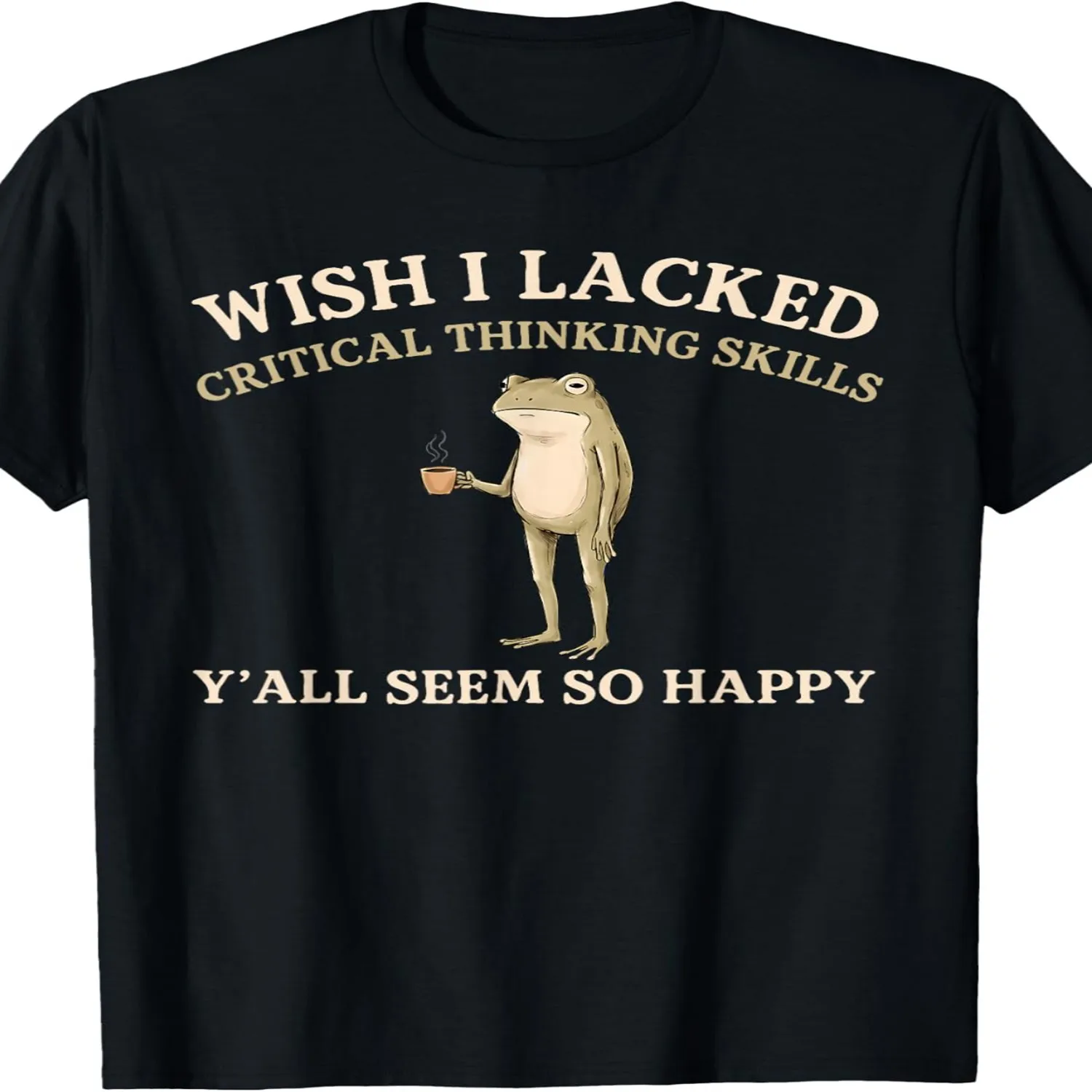 Funny Sarcastic T-Shirt for Men Wish I Lacked Critical Thinking Skills Y'all Seem So Happy Slogan Print Round Neck Casual Tee Party Gift 100Cotton 100% cotton t shirt, Gift tshirt