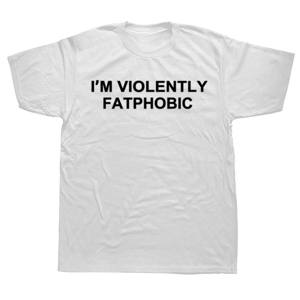 Summer O neck T-shirt for Men Women EU Size I'm Violently Fatphobic T Shirt Sarcastic Humor Jokes Streetwears 100% Cotton Unisex