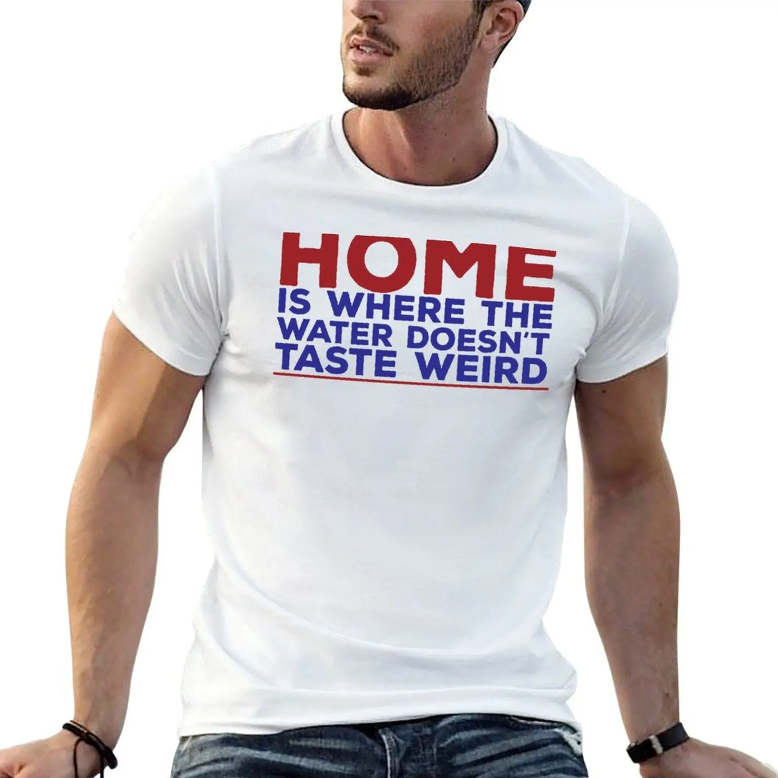 

Home Is Where The Water Doesn't Taste Weird / Funny Quote T-Shirt man t shirts graphic man t shirt graphic T-Shirt