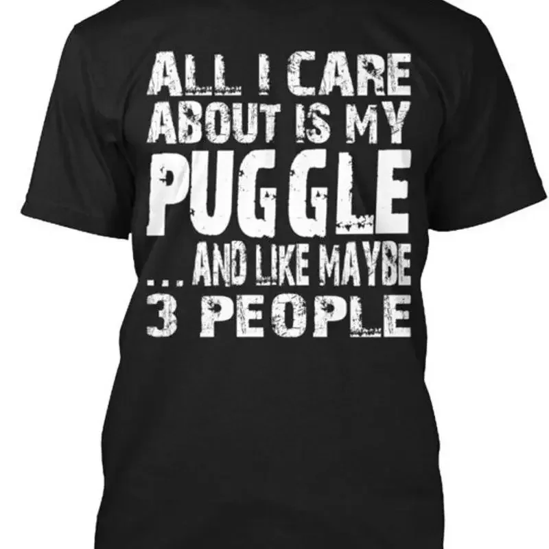 My Puggle All I Care About Is Like Maybe 3 T Shirt Made in USA Size S to 5XL