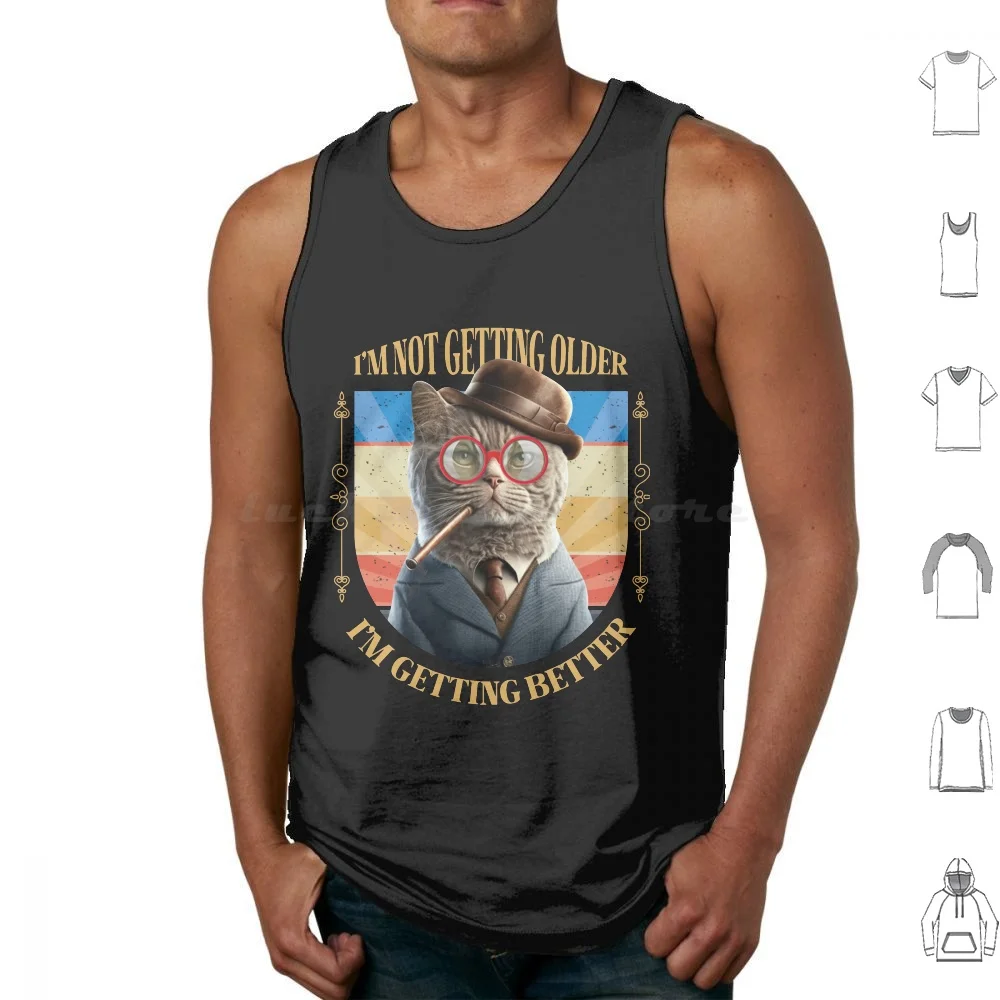 I'm Not Getting Older , I'm Getting Better Funny Cat Retro Vintage Tank Tops Print Cotton Introducing Our New