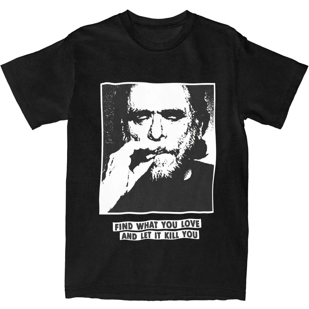 Camiseta masculina com estampa gráfica de Charles Bukowski, se você adora o que faz e permite que o que faz o faça morrer, citação, impressão de foto monocromática
