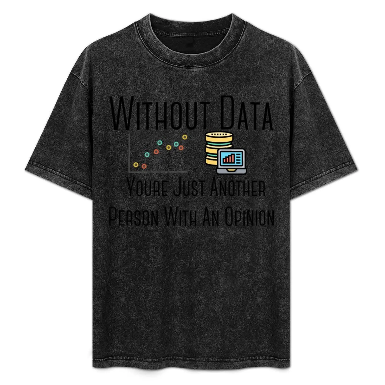 

Without Data Youre Just Another Person With An Opinion T-Shirt Fitness Training Breathable Tee