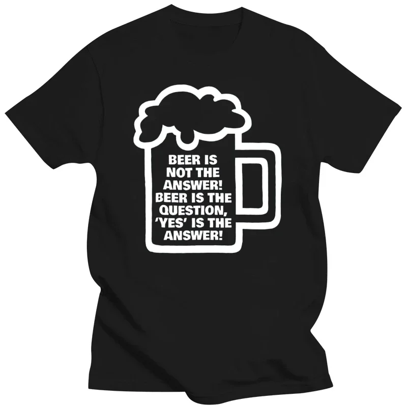 Beer Is Not The Answer Yes Is The Answer Question Drinking Banter Pub Friends Club Drink Pint Glass Gift 2019 Print Male T Shirt