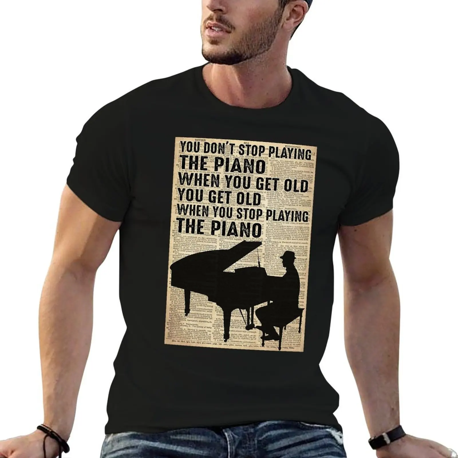 You don't stop playing the piano when you get old you get old when stop playing the piano T-Shirt