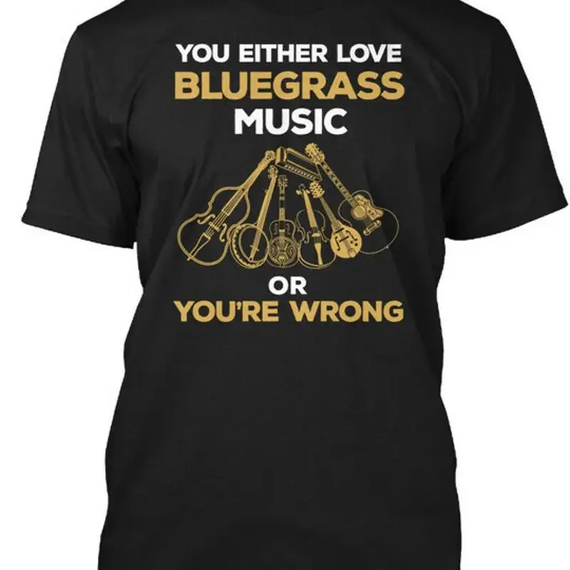 Love Bluegrass Music You Either Or Youre Wrong T-Shirt Made in USA Size S to 5XL