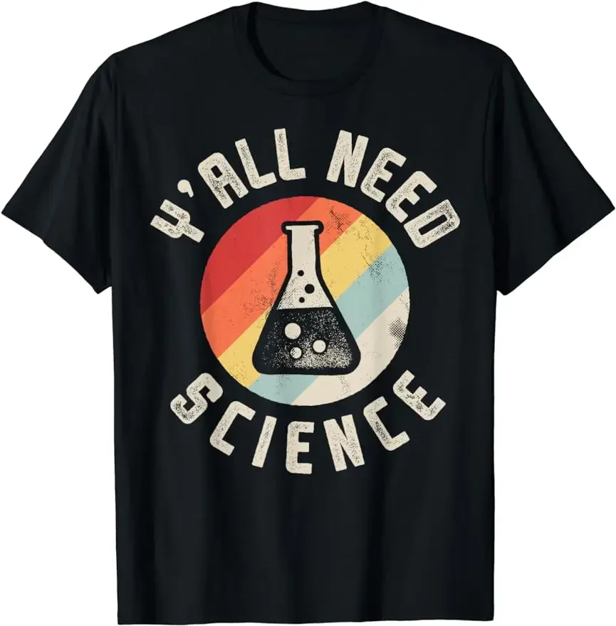 Y'all Need Science Chemistry Biology Physics Teacher T-Shirt Creative Men Funny Geek Tops Print Tee Male TShirt Men Clothing