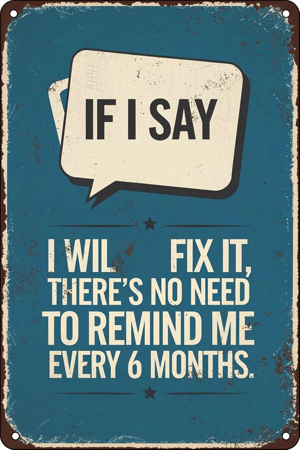 If I Say I Will Fix It There'S No Need To Remind Me Every 6 Months Funny Vintage Metal Tin Sign for Cafes Club Pub Man  sign
