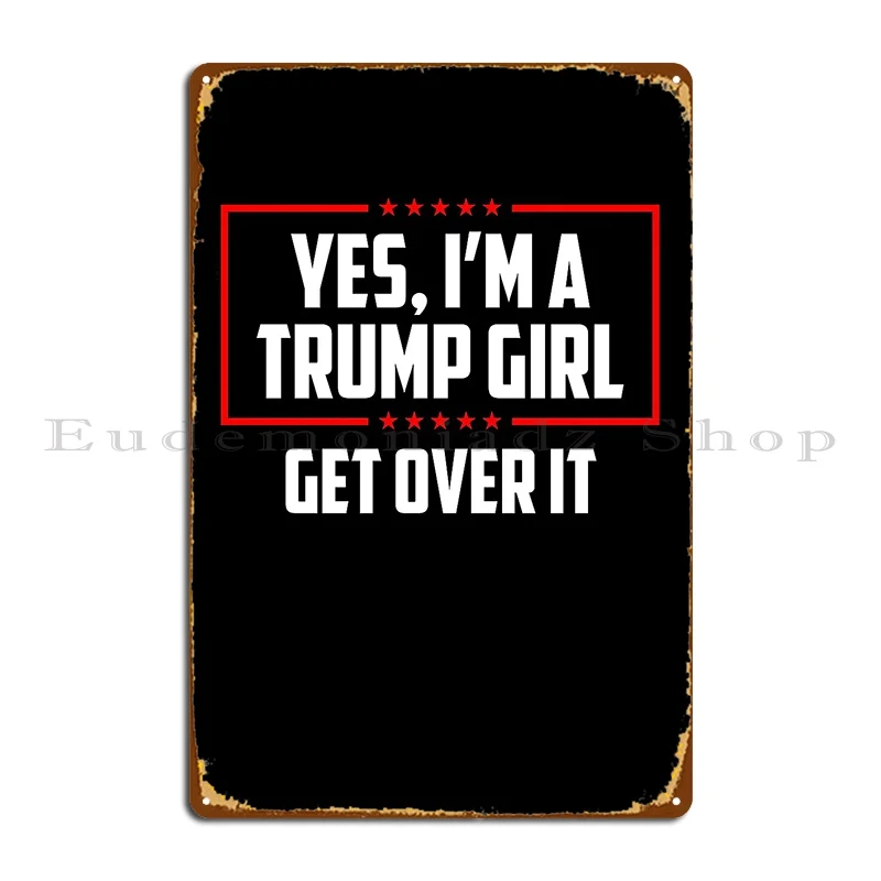 Yes I M Trump Girl Get Over It 4 Of July Flag Shirt Metal Plaque Poster Pub Plates Cinema Club Personalized Cave Tin Sign Poster