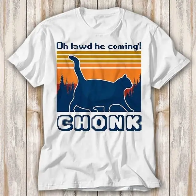 Chonk Cat Funny Oh Lawd He Coming T Shirt Best Seller Movie Music Meme Top 4252