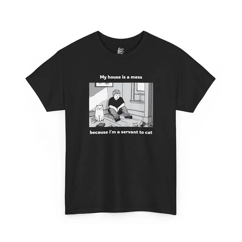 Funny Cat Servant Tee, My House is a Mess, Meme Shirt, Gift for Cat Mom Dad