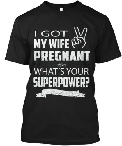 Pregnant Wife Superpower I Got My Whats Your T-Shirt Made in USA Size S to 5XL