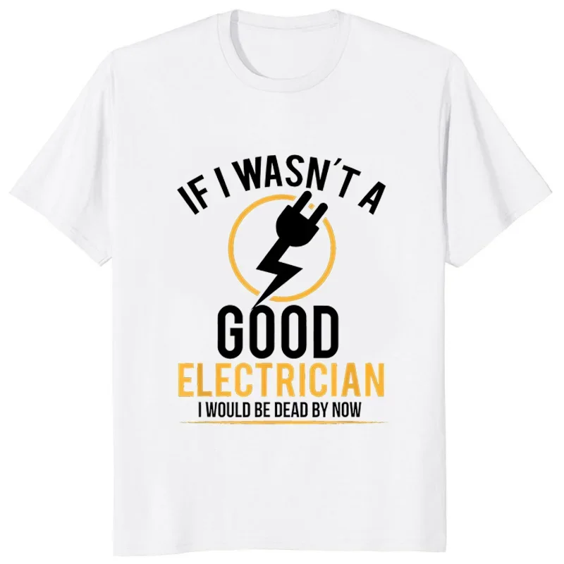 If I Wasn't A Good Electrician I'd Be Dead T-Shirt Casual Men Top T-Shirts Plain