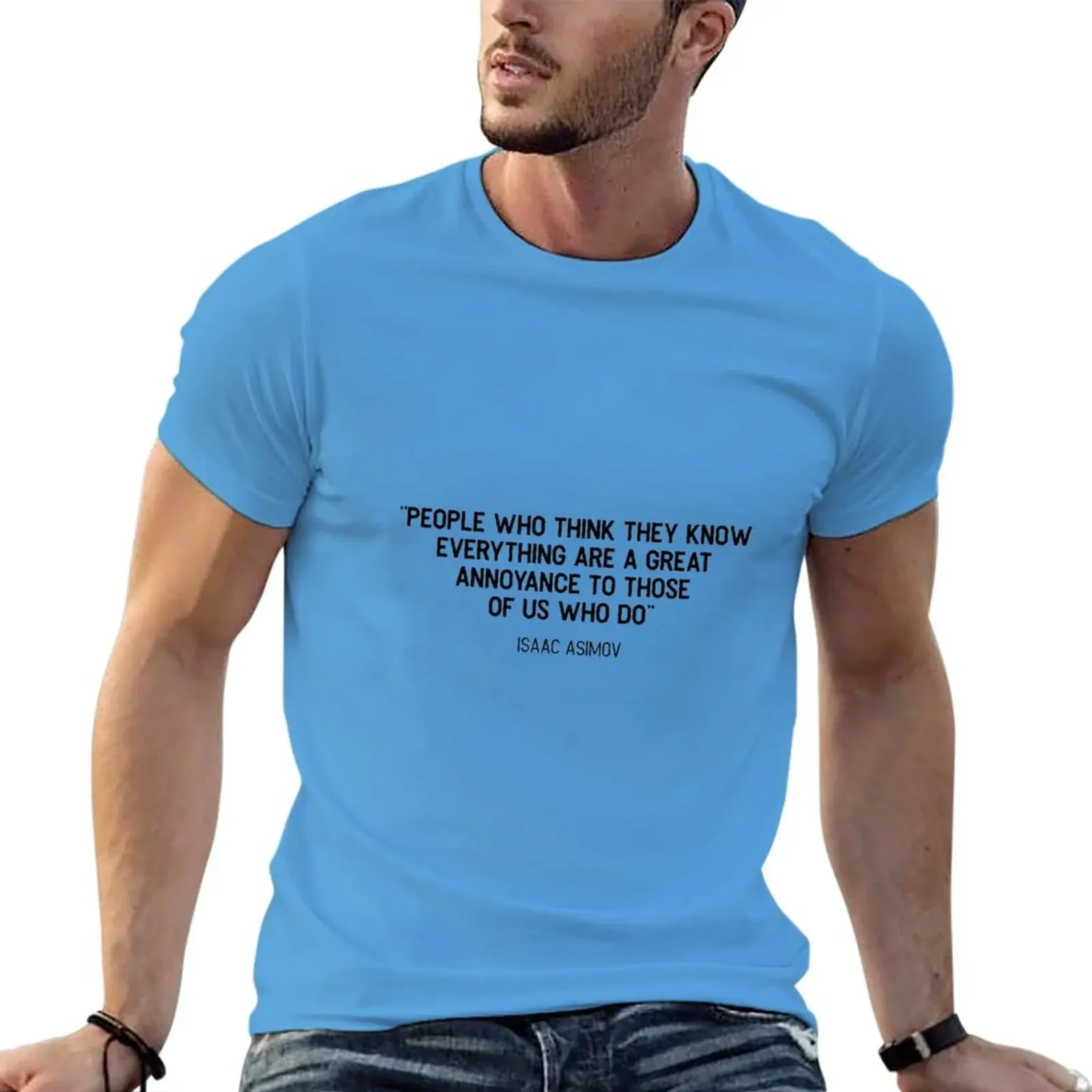 New Isaac, Asimov, People who think they know everything are a great annoyance to those of us who do Ess T-Shirt