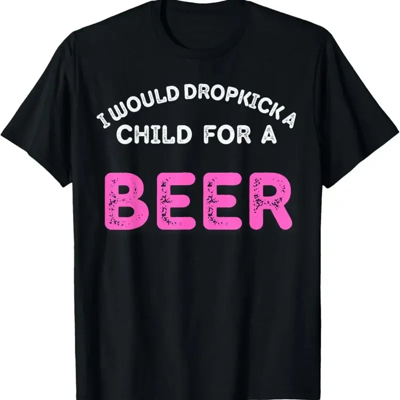 I Would Dropkick A Child For Beer Funny Day Drink Squad T Shirt