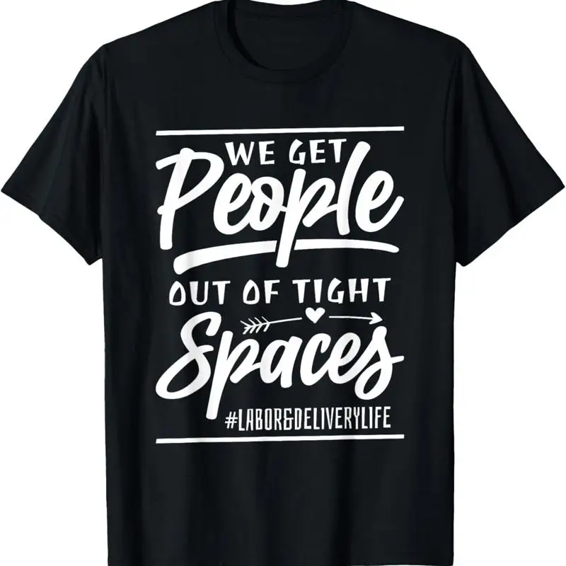 

We Get People Out Of Tight Spaces Labor And Delivery Life T Shirt