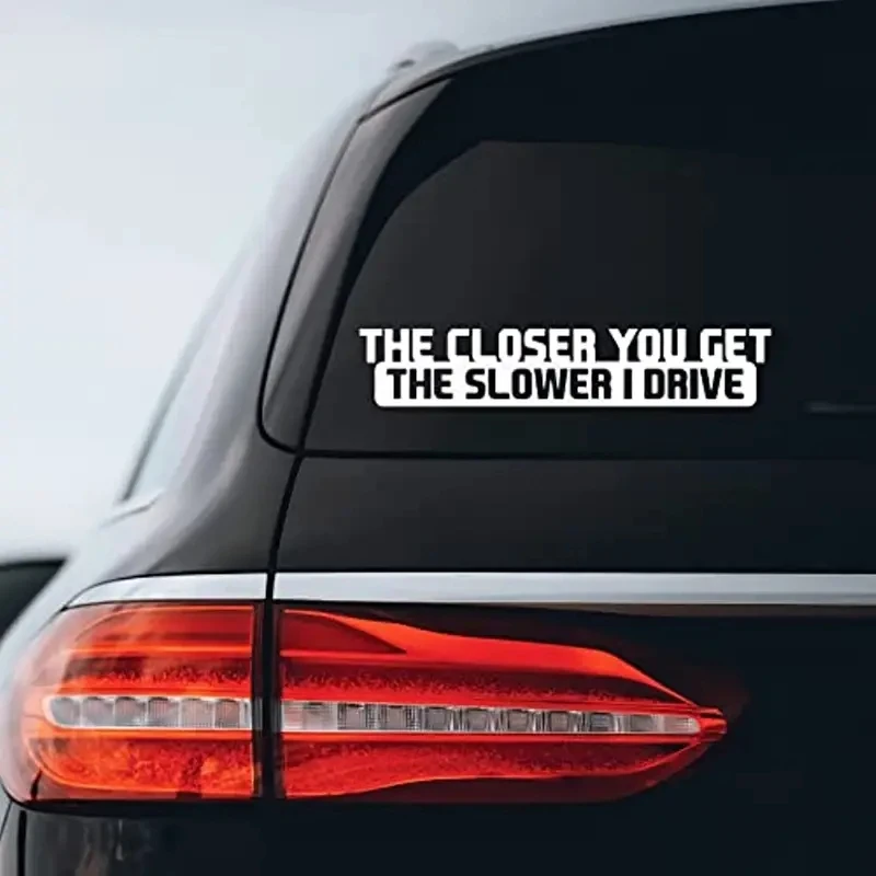 1 pc The Closer You Get The Slower I Drive Sticker Decal Waterproof Self-Adhesive Removable Car Sticker Decal Auto Decoration