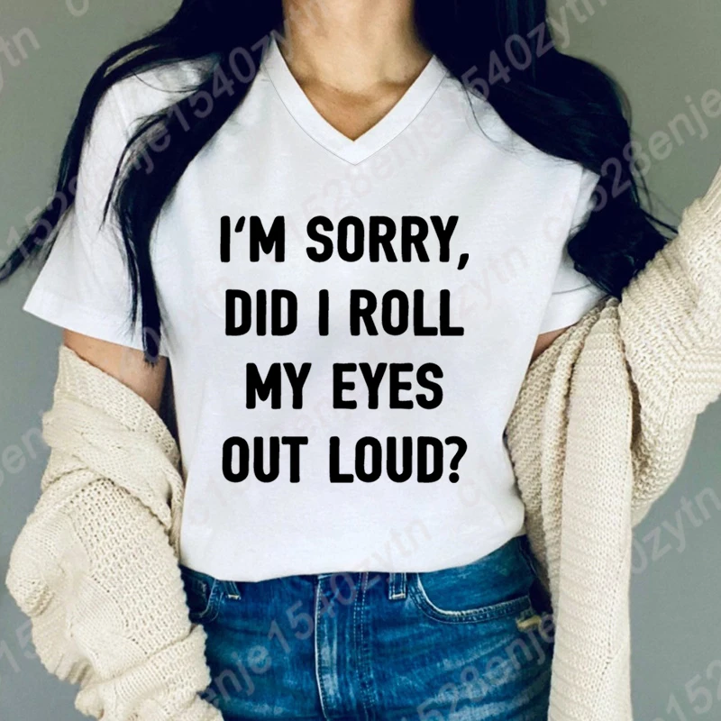 I'm Sorry Did I Roll My Eyes Out Loud Print T-shirts For Women Summer Loose Tee Shirts Casual Short Sleeves V-Neck Tops T-shirts