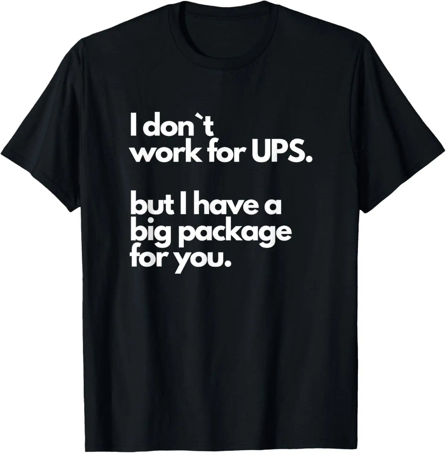 I Don`t Work For UPS, But I Have A Big Package For You T-Shirt