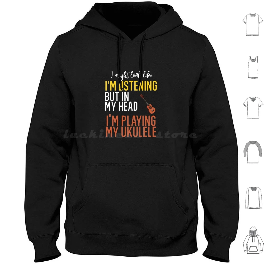 I Might Look Like I'M Listening To You But In My Head I'M Playing My Ukulele Hoodies Long Sleeve Ukulelist Ukuleleist