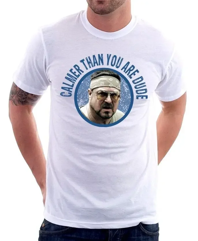 Big Lebowski Walter Sobchak Calmer than you are white t-shirt OZ943 Unisex T-shirts for Man Woman Short Summer Tees