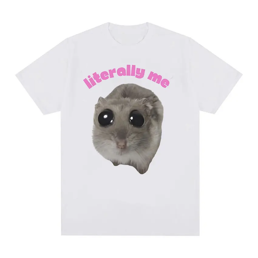 Literally Me Sad Hamster Funny Meme T Shirt Hamster Cry Big Eye Eyes Mouse Tops Men Women T-shirts 100% Cotton Oversized T-shirt