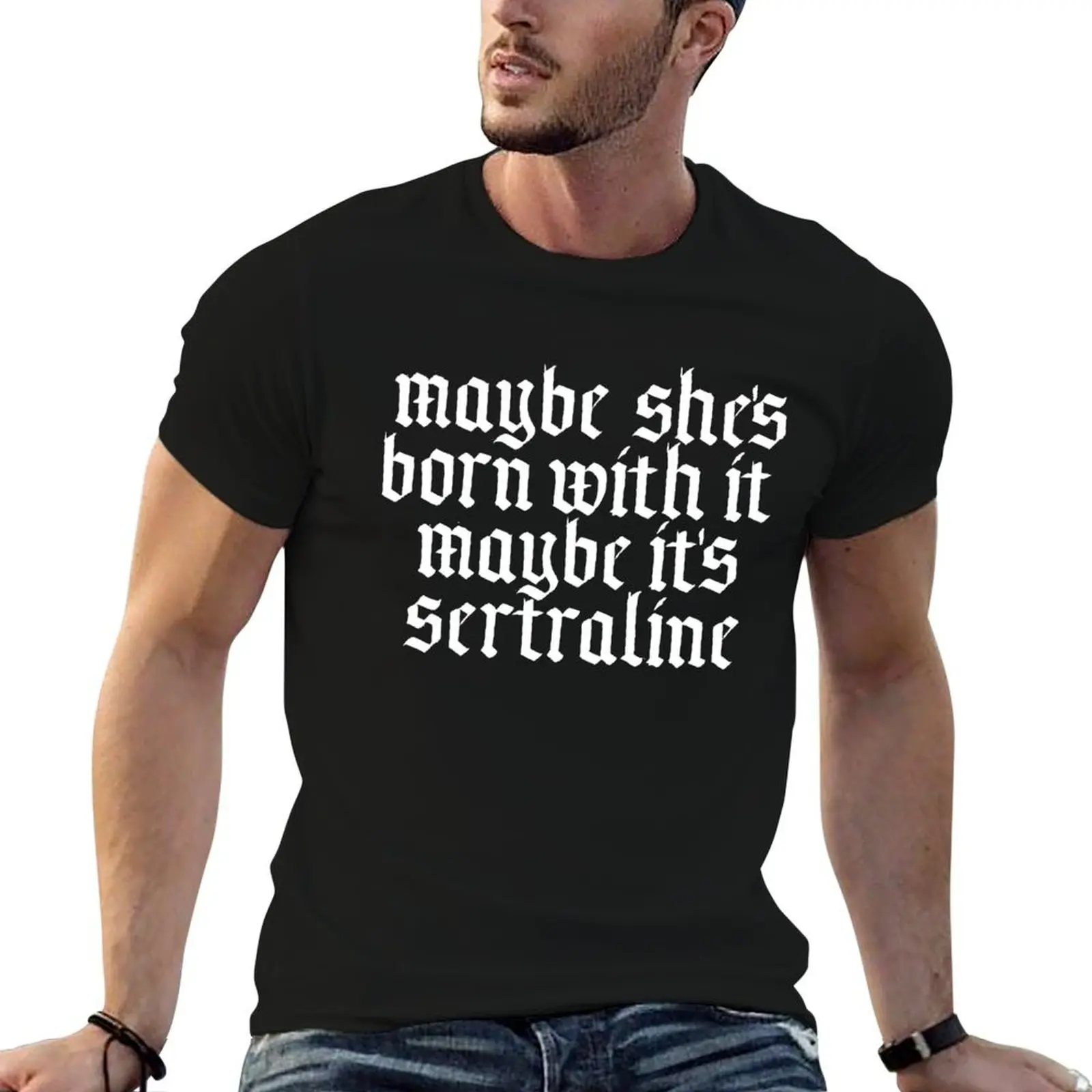 

Maybe She's Born With It, Maybe It's Sertraline T-Shirt mens graphic t shirts funny t shirts dark humor T-Shirt