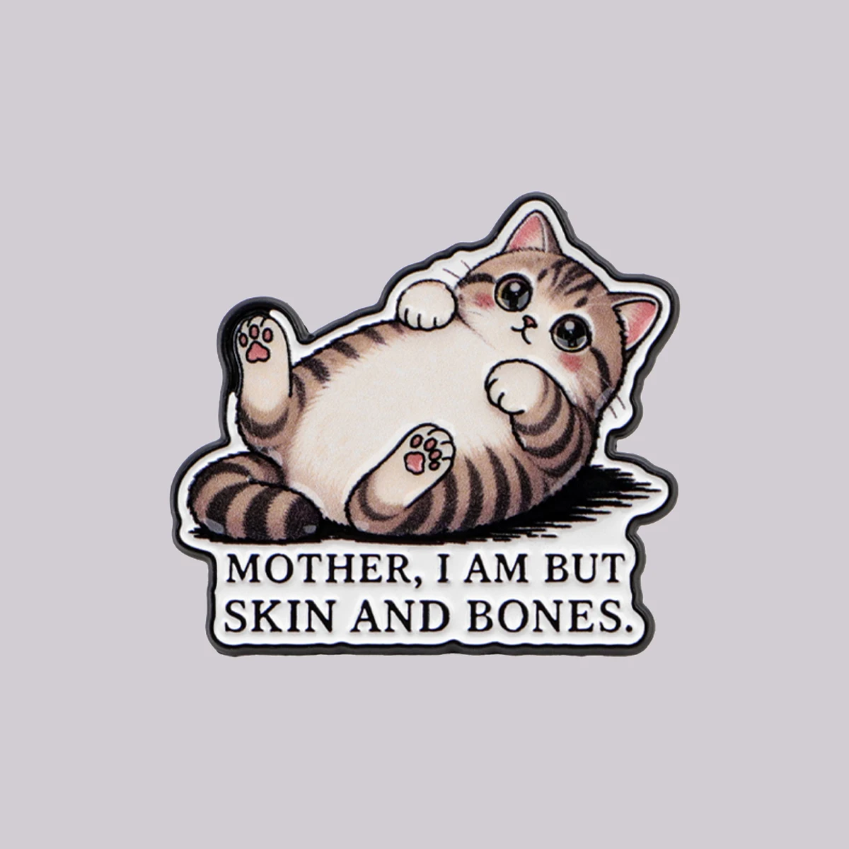 MOTHER, I AM BUT SKIN AND BONES Enamel Pin Cute Fat Cat Brooch Lapel Pins Badge Clothing Accessories Animal Jewelry Gift