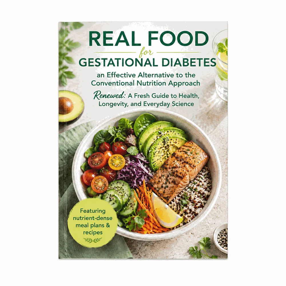 Real Food for Gestational Diabetes an Effective Alternative to the Conventional Nutrition Approach Renewed: A Fresh Guide to Hea