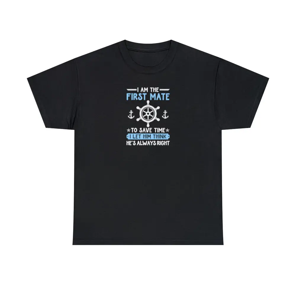 I Am The First Mate To Save Time I Let Him Think He's Right Cotton T Shirt